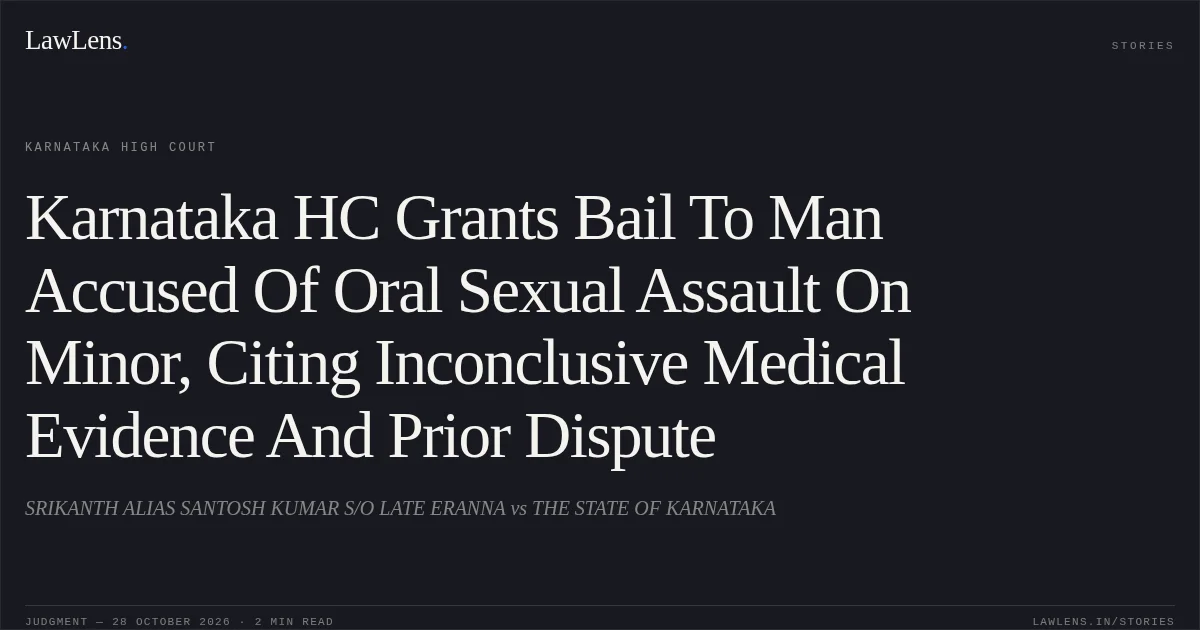 Karnataka HC Grants Bail To Man Accused Of Oral Sexual Assault On Minor, Citing Inconclusive Medical Evidence And Prior Dispute. SRIKANTH ALIAS SANTOSH KUMAR S/O LATE ERANNA vs THE STATE OF KARNATAKA. Karnataka High Court. LawLens