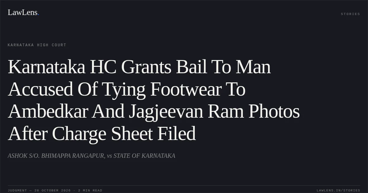 Karnataka HC Grants Bail To Man Accused Of Tying Footwear To Ambedkar And Jagjeevan Ram Photos After Charge Sheet Filed. ASHOK S/O. BHIMAPPA RANGAPUR, vs STATE OF KARNATAKA. Karnataka High Court. LawLens