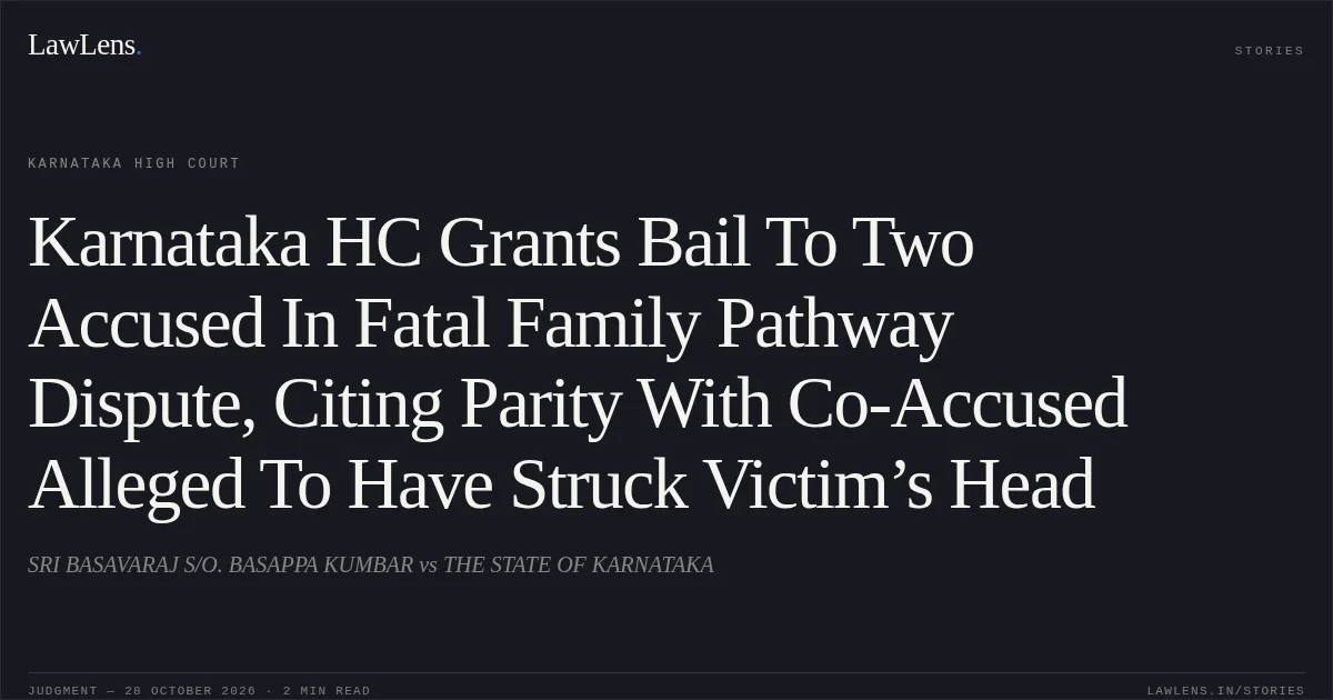 Karnataka HC Grants Bail To Two Accused In Fatal Family Pathway Dispute, Citing Parity With Co-Accused Alleged To Have Struck Victim’s Head. SRI BASAVARAJ S/O. BASAPPA KUMBAR vs THE STATE OF KARNATAKA. Karnataka High Court. LawLens