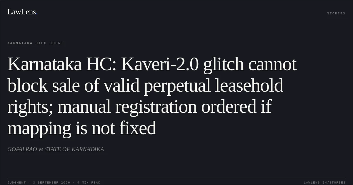 Karnataka HC: Kaveri-2.0 glitch cannot block sale of valid perpetual leasehold rights; manual registration ordered if mapping is not fixed. GOPALRAO vs STATE OF KARNATAKA. Karnataka High Court. LawLens