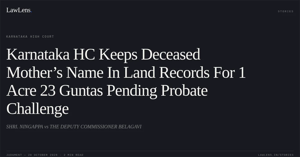 Karnataka HC Keeps Deceased Mother’s Name In Land Records For 1 Acre 23 Guntas Pending Probate Challenge. SHRI. NINGAPPA vs THE DEPUTY COMMISSIONER BELAGAVI. Karnataka High Court. LawLens