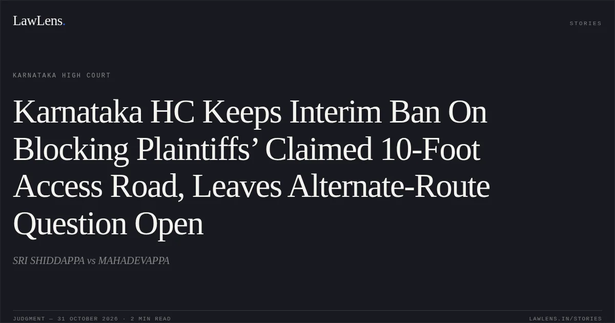 Karnataka HC Keeps Interim Ban On Blocking Plaintiffs’ Claimed 10-Foot Access Road, Leaves Alternate-Route Question Open. SRI SHIDDAPPA vs MAHADEVAPPA. Karnataka High Court. LawLens