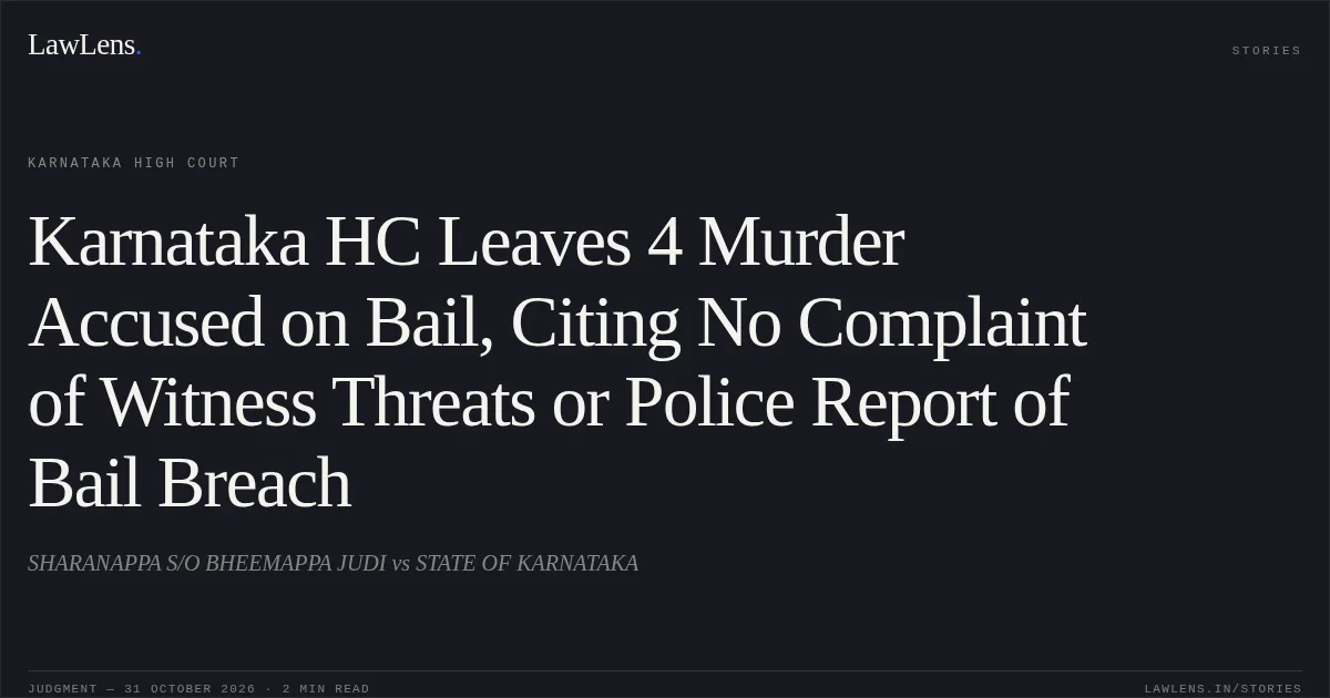 Karnataka HC Leaves 4 Murder Accused on Bail, Citing No Complaint of Witness Threats or Police Report of Bail Breach. SHARANAPPA S/O BHEEMAPPA JUDI vs STATE OF KARNATAKA. Karnataka High Court. LawLens