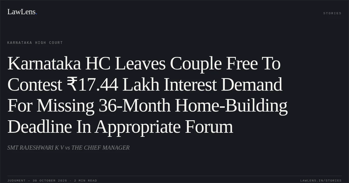 Karnataka HC Leaves Couple Free To Contest ₹17.44 Lakh Interest Demand For Missing 36-Month Home-Building Deadline In Appropriate Forum. SMT RAJESHWARI K V vs THE CHIEF MANAGER. Karnataka High Court. LawLens