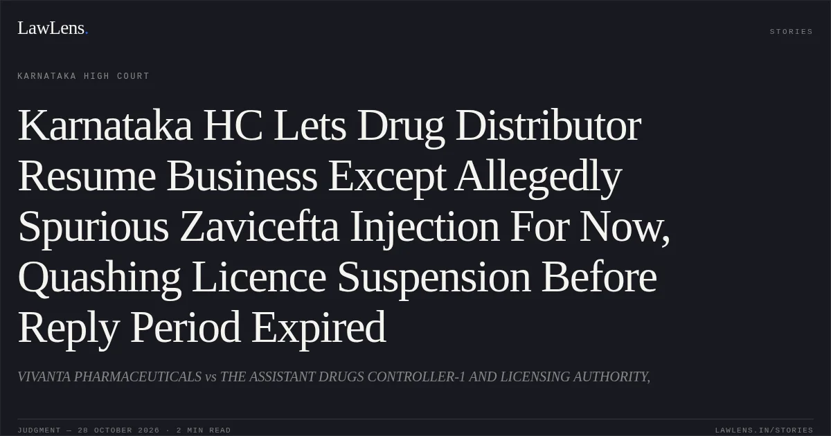 Karnataka HC Lets Drug Distributor Resume Business Except Allegedly Spurious Zavicefta Injection For Now, Quashing Licence Suspension Before Reply Period Expired. VIVANTA PHARMACEUTICALS vs THE ASSISTANT DRUGS CONTROLLER-1 AND LICENSING AUTHORITY,. Karnataka High Court. LawLens