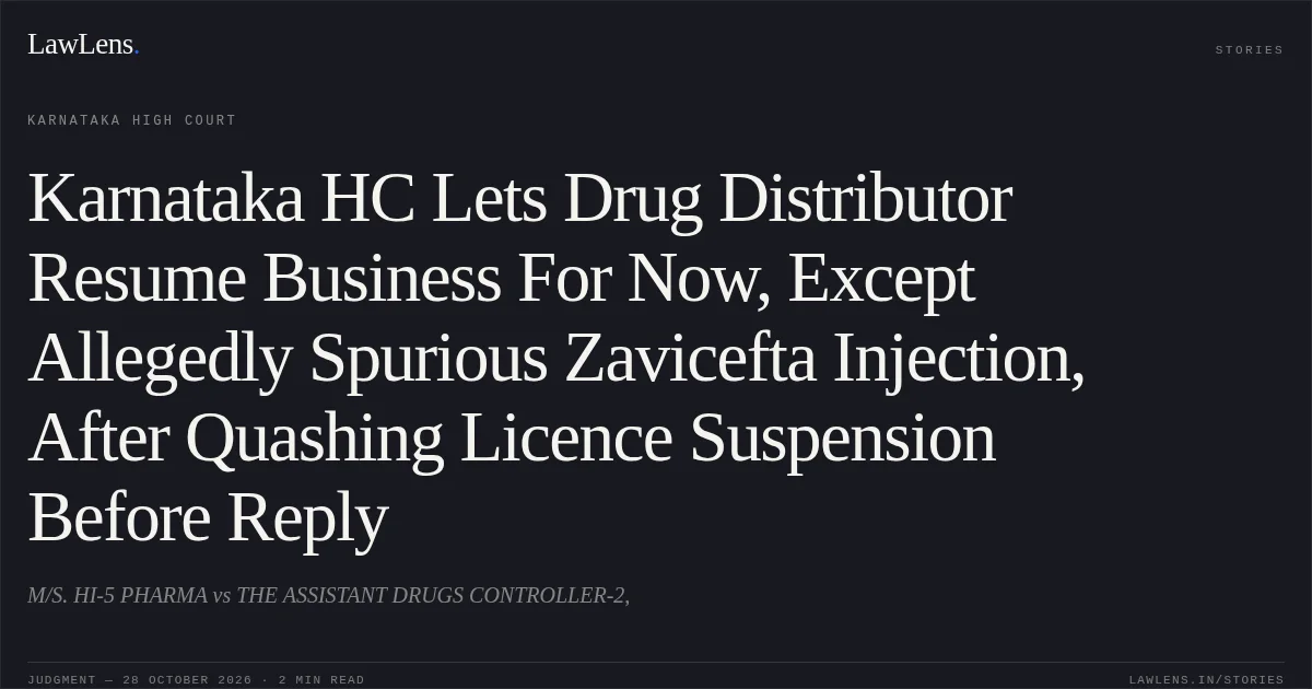 Karnataka HC Lets Drug Distributor Resume Business For Now, Except Allegedly Spurious Zavicefta Injection, After Quashing Licence Suspension Before Reply. M/S. HI-5 PHARMA vs THE ASSISTANT DRUGS CONTROLLER-2,. Karnataka High Court. LawLens
