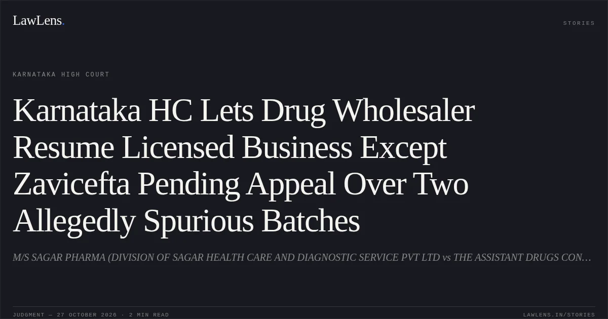 Karnataka HC Lets Drug Wholesaler Resume Licensed Business Except Zavicefta Pending Appeal Over Two Allegedly Spurious Batches. M/S SAGAR PHARMA (DIVISION OF SAGAR HEALTH CARE AND DIAGNOSTIC SERVICE PVT LTD vs THE ASSISTANT DRUGS CONTROLLER-2. Karnataka High Court. LawLens