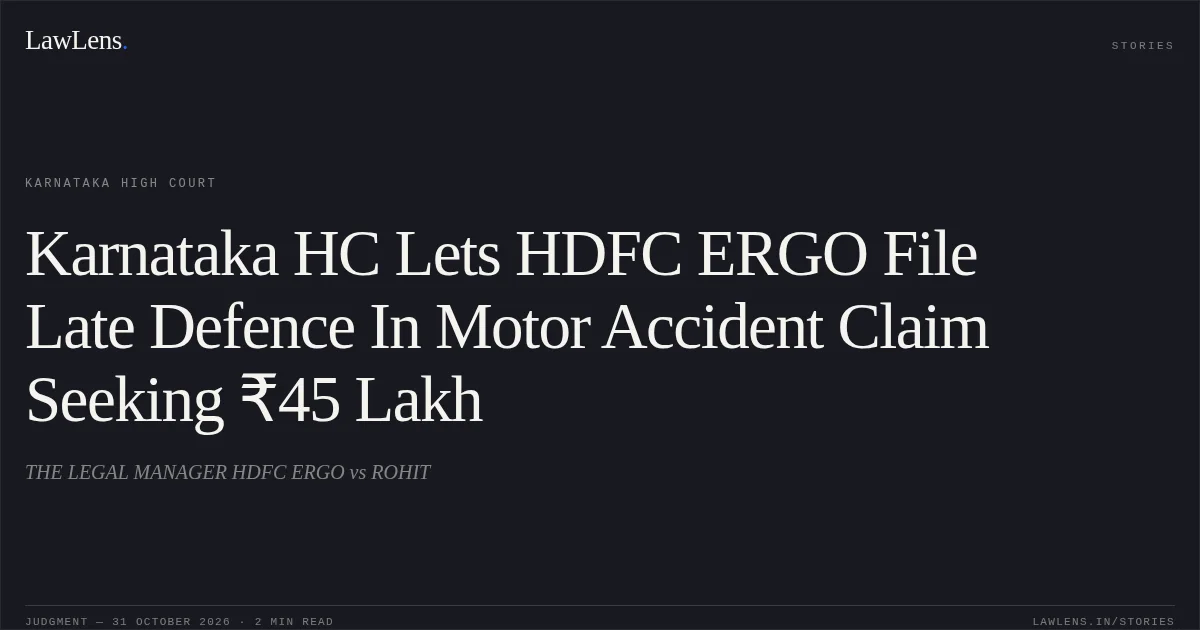 Karnataka HC Lets HDFC ERGO File Late Defence In Motor Accident Claim Seeking ₹45 Lakh. THE LEGAL MANAGER HDFC ERGO vs ROHIT. Karnataka High Court. LawLens