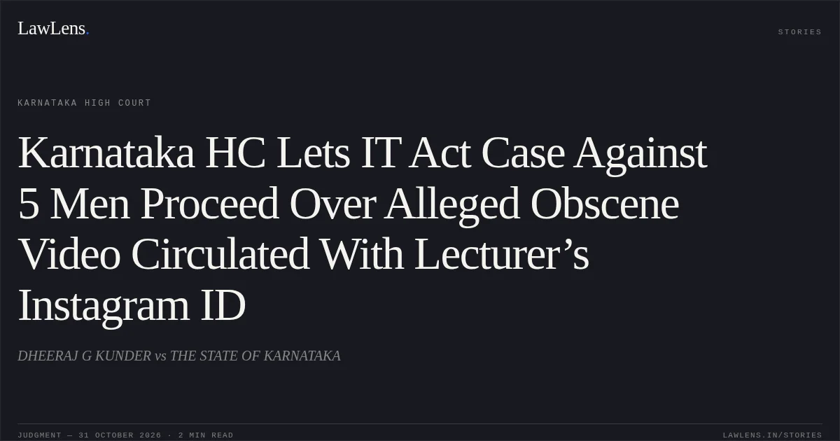 Karnataka HC Lets IT Act Case Against 5 Men Proceed Over Alleged Obscene Video Circulated With Lecturer’s Instagram ID. DHEERAJ G KUNDER vs THE STATE OF KARNATAKA. Karnataka High Court. LawLens