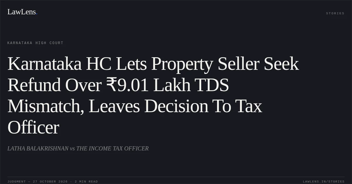 Karnataka HC Lets Property Seller Seek Refund Over ₹9.01 Lakh TDS Mismatch, Leaves Decision To Tax Officer. LATHA BALAKRISHNAN vs THE INCOME TAX OFFICER. Karnataka High Court. LawLens