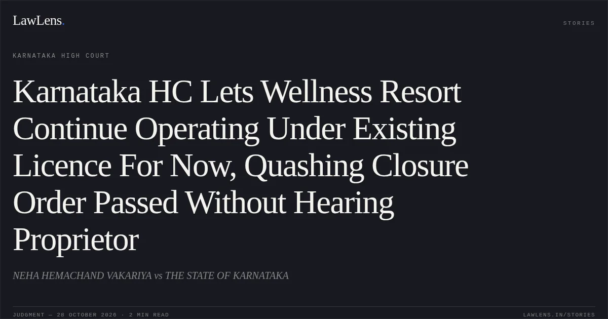 Karnataka HC Lets Wellness Resort Continue Operating Under Existing Licence For Now, Quashing Closure Order Passed Without Hearing Proprietor. NEHA HEMACHAND VAKARIYA vs THE STATE OF KARNATAKA. Karnataka High Court. LawLens