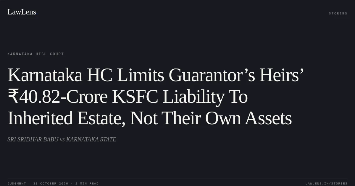 Karnataka HC Limits Guarantor’s Heirs’ ₹40.82-Crore KSFC Liability To Inherited Estate, Not Their Own Assets. SRI SRIDHAR BABU vs KARNATAKA STATE. Karnataka High Court. LawLens