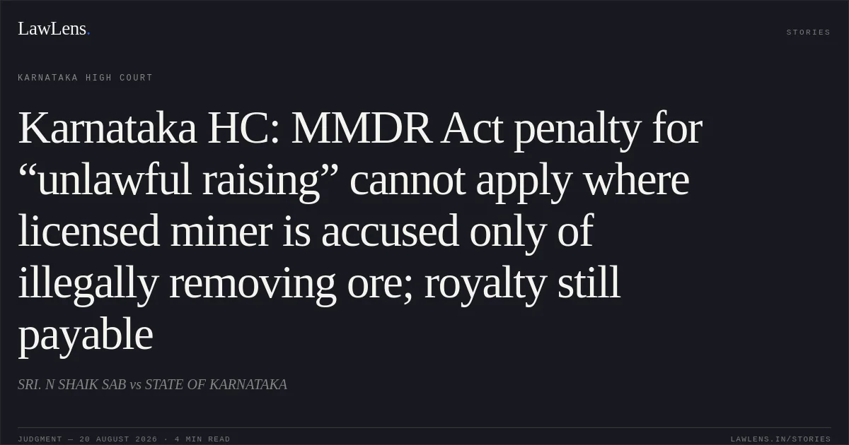 Karnataka HC: MMDR Act penalty for “unlawful raising” cannot apply where licensed miner is accused only of illegally removing ore; royalty still payable. SRI. N SHAIK SAB vs STATE OF KARNATAKA. Karnataka High Court. LawLens