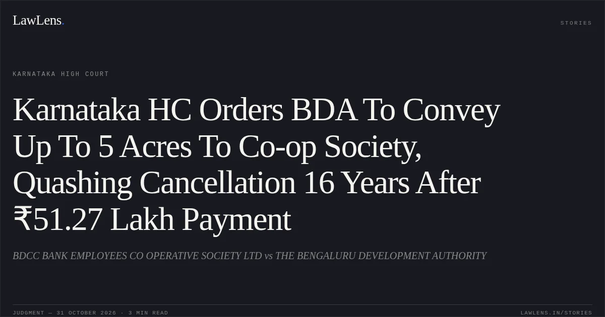 Karnataka HC Orders BDA To Convey Up To 5 Acres To Co-op Society, Quashing Cancellation 16 Years After ₹51.27 Lakh Payment. BDCC BANK EMPLOYEES CO OPERATIVE SOCIETY LTD vs THE BENGALURU DEVELOPMENT AUTHORITY. Karnataka High Court. LawLens