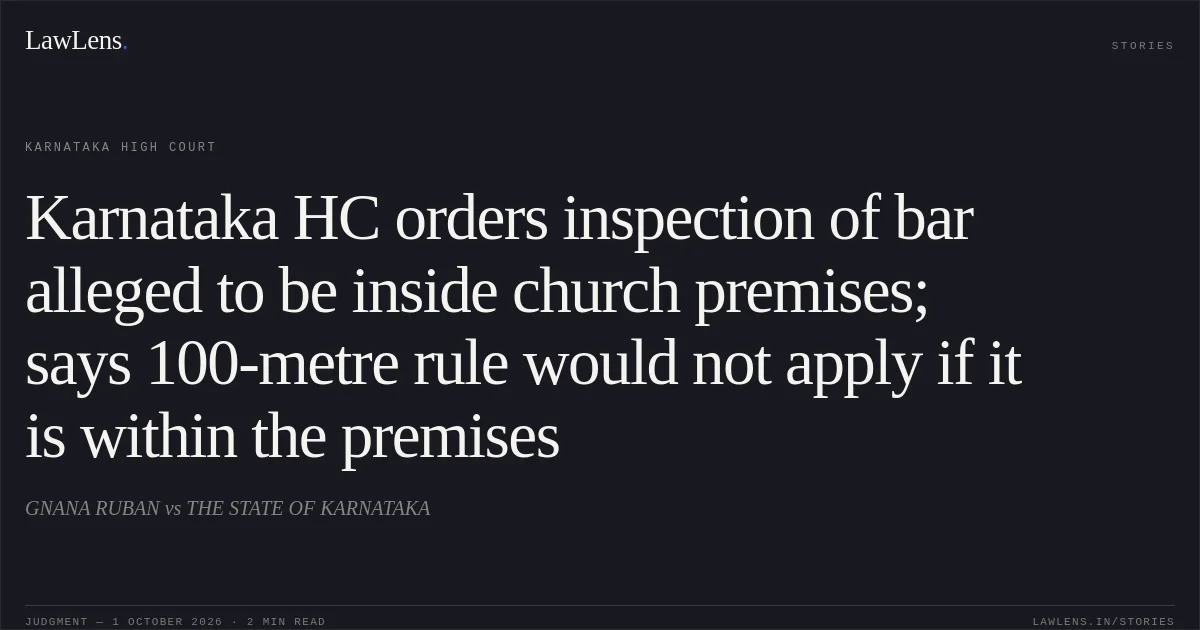 Karnataka HC orders inspection of bar alleged to be inside church premises; says 100-metre rule would not apply if it is within the premises. GNANA RUBAN vs THE STATE OF KARNATAKA. Karnataka High Court. LawLens