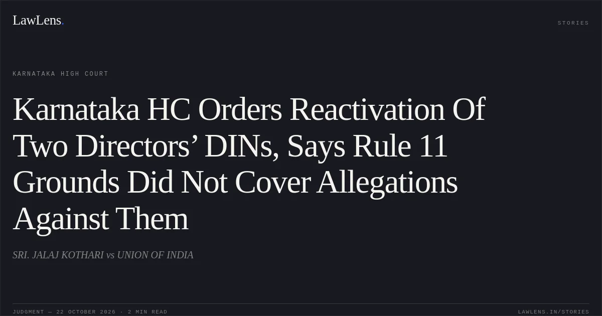 Karnataka HC Orders Reactivation Of Two Directors’ DINs, Says Rule 11 Grounds Did Not Cover Allegations Against Them. SRI. JALAJ KOTHARI vs UNION OF INDIA. Karnataka High Court. LawLens