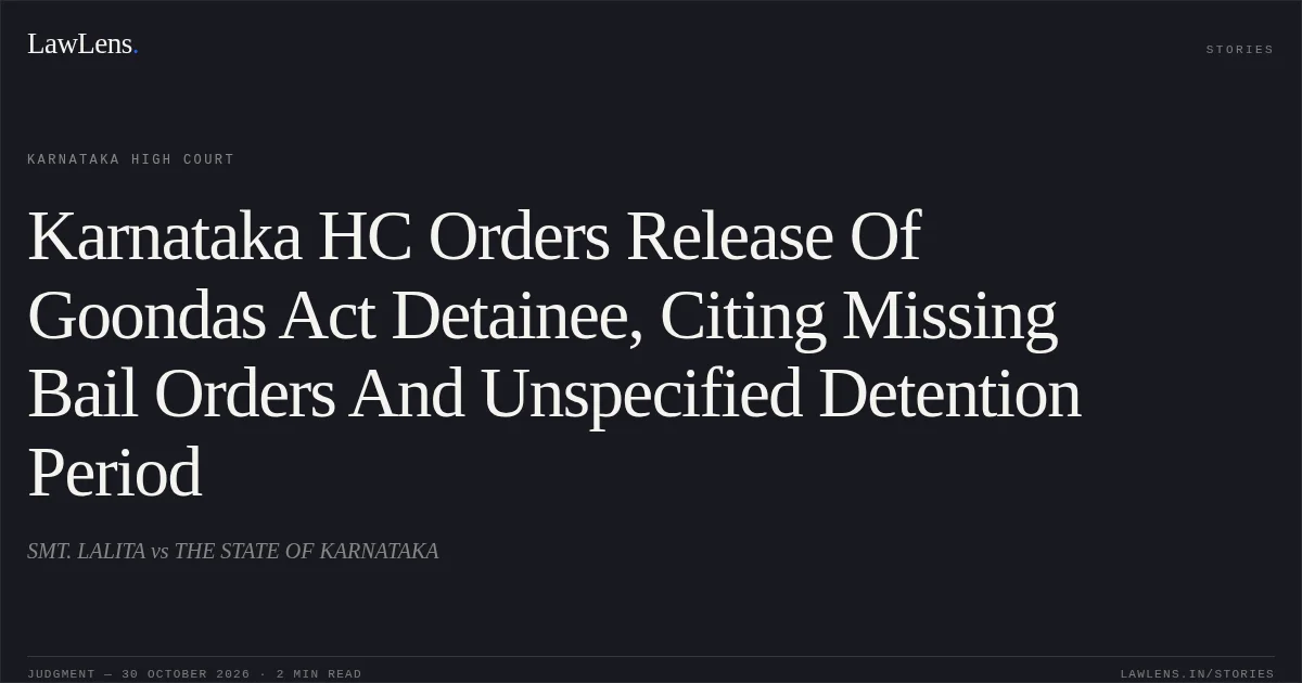 Karnataka HC Orders Release Of Goondas Act Detainee, Citing Missing Bail Orders And Unspecified Detention Period. SMT. LALITA vs THE STATE OF KARNATAKA. Karnataka High Court. LawLens