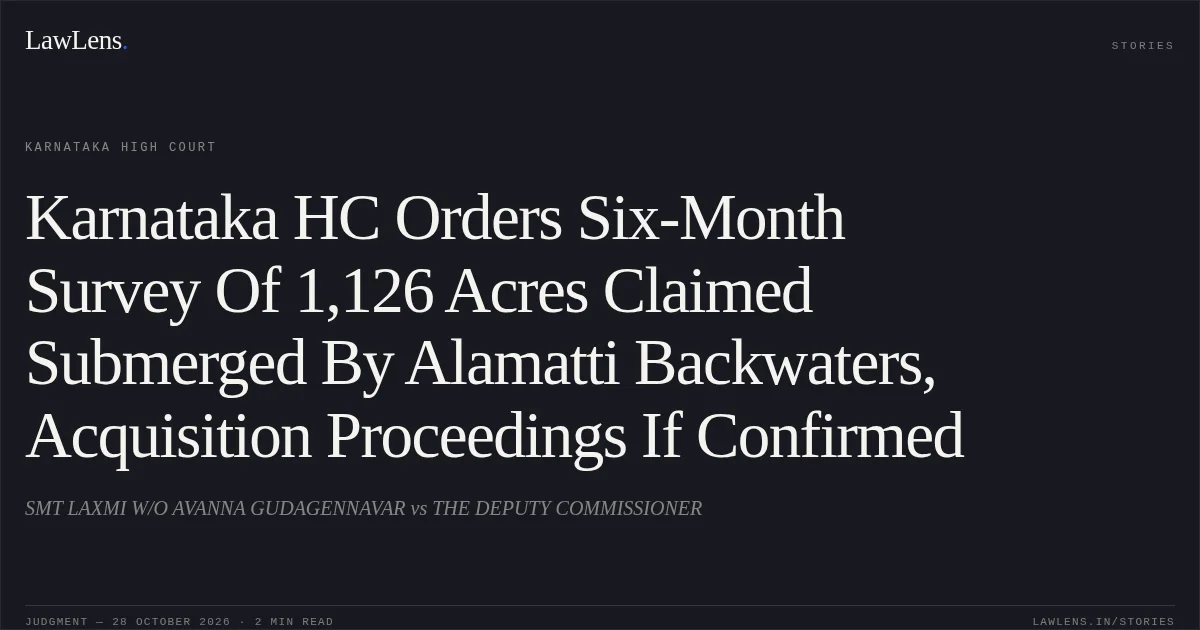 Karnataka HC Orders Six-Month Survey Of 1,126 Acres Claimed Submerged By Alamatti Backwaters, Acquisition Proceedings If Confirmed. SMT LAXMI W/O AVANNA GUDAGENNAVAR vs THE DEPUTY COMMISSIONER. Karnataka High Court. LawLens
