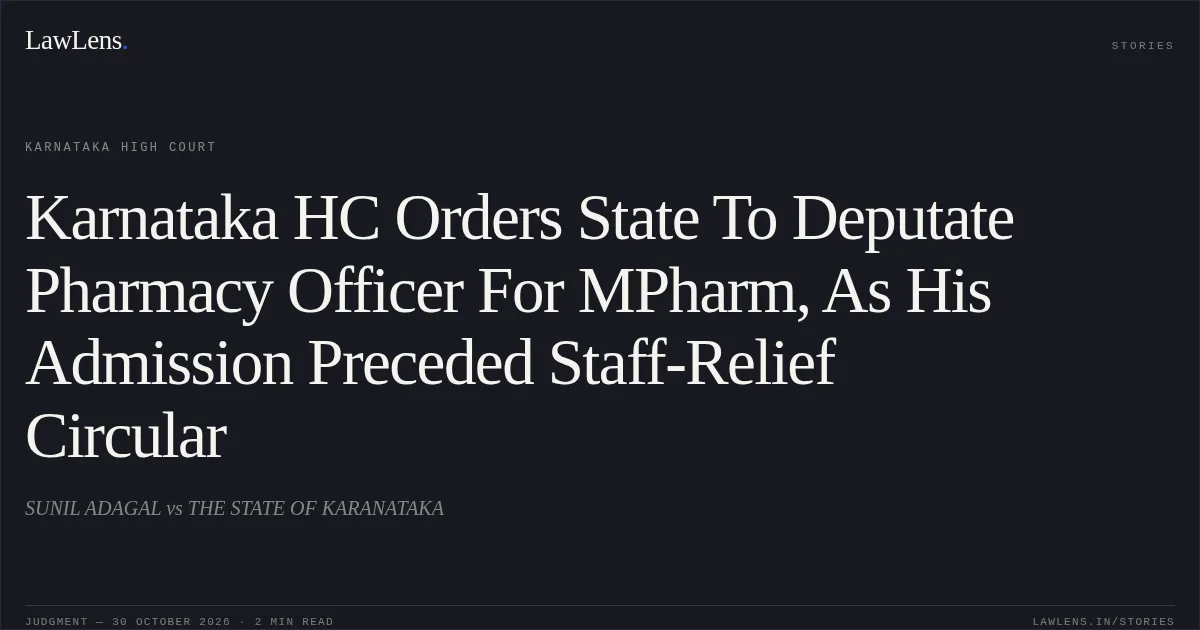 Karnataka HC Orders State To Deputate Pharmacy Officer For MPharm, As His Admission Preceded Staff-Relief Circular. SUNIL ADAGAL vs THE STATE OF KARANATAKA. Karnataka High Court. LawLens