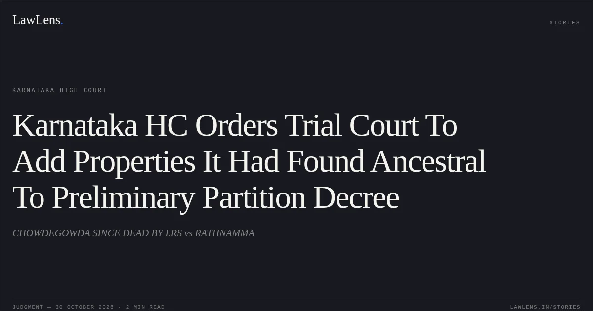 Karnataka HC Orders Trial Court To Add Properties It Had Found Ancestral To Preliminary Partition Decree. CHOWDEGOWDA SINCE DEAD BY LRS vs RATHNAMMA. Karnataka High Court. LawLens