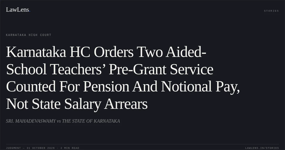 Karnataka HC Orders Two Aided-School Teachers’ Pre-Grant Service Counted For Pension And Notional Pay, Not State Salary Arrears. SRI. MAHADEVASWAMY vs THE STATE OF KARNATAKA. Karnataka High Court. LawLens