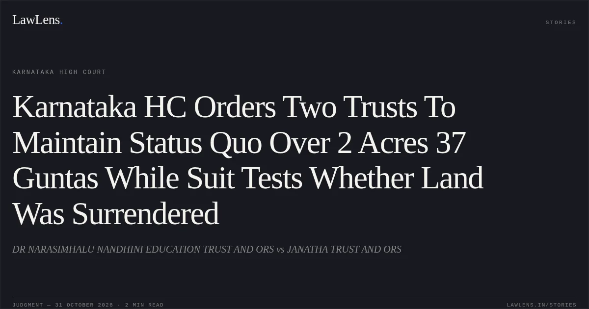 Karnataka HC Orders Two Trusts To Maintain Status Quo Over 2 Acres 37 Guntas While Suit Tests Whether Land Was Surrendered. DR NARASIMHALU NANDHINI EDUCATION TRUST AND ORS vs JANATHA TRUST AND ORS. Karnataka High Court. LawLens