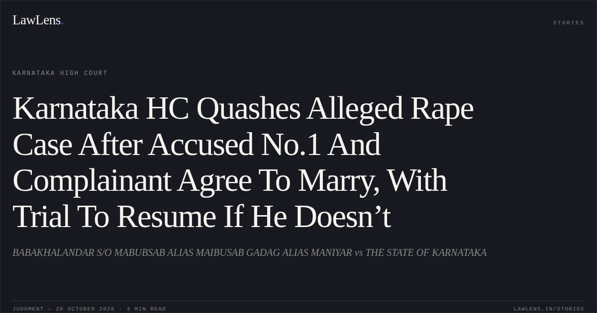 Karnataka HC Quashes Alleged Rape Case After Accused No.1 And Complainant Agree To Marry, With Trial To Resume If He Doesn’t. BABAKHALANDAR S/O MABUBSAB ALIAS MAIBUSAB GADAG ALIAS MANIYAR vs THE STATE OF KARNATAKA. Karnataka High Court. LawLens