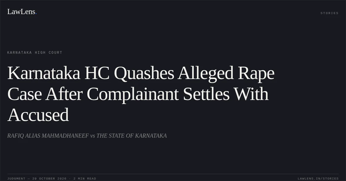 Karnataka HC Quashes Alleged Rape Case After Complainant Settles With Accused. RAFIQ ALIAS MAHMADHANEEF vs THE STATE OF KARNATAKA. Karnataka High Court. LawLens