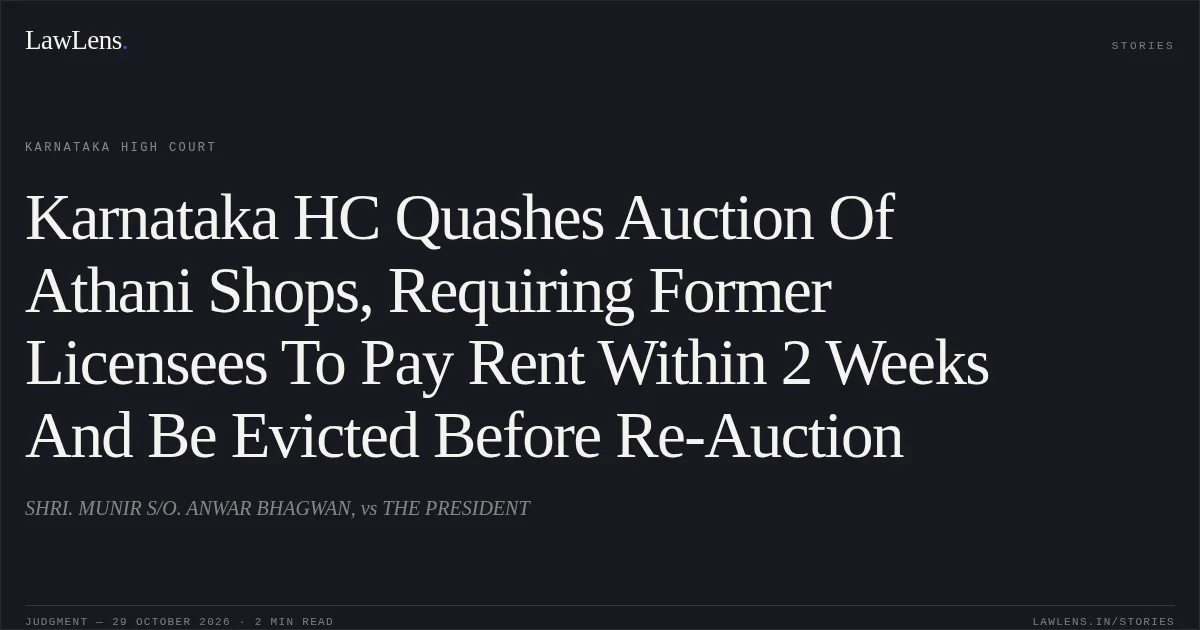 Karnataka HC Quashes Auction Of Athani Shops, Requiring Former Licensees To Pay Rent Within 2 Weeks And Be Evicted Before Re-Auction. SHRI. MUNIR S/O. ANWAR BHAGWAN, vs THE PRESIDENT. Karnataka High Court. LawLens