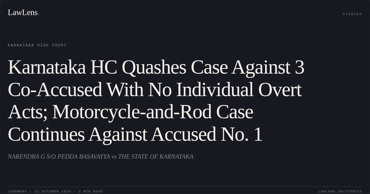 Karnataka HC Quashes Case Against 3 Co-Accused With No Individual Overt Acts; Motorcycle-and-Rod Case Continues Against Accused No. 1. NARENDRA G S/O PEDDA BASAVAYYA vs THE STATE OF KARNATAKA. Karnataka High Court. LawLens