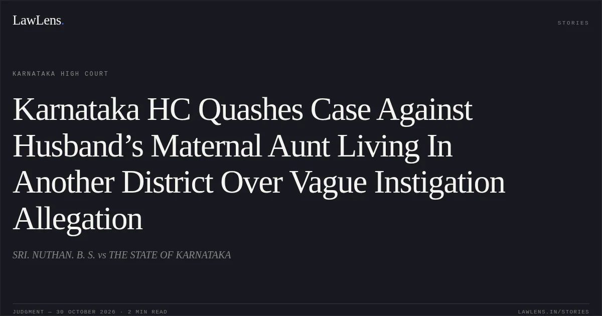 Karnataka HC Quashes Case Against Husband’s Maternal Aunt Living In Another District Over Vague Instigation Allegation. SRI. NUTHAN. B. S. vs THE STATE OF KARNATAKA. Karnataka High Court. LawLens