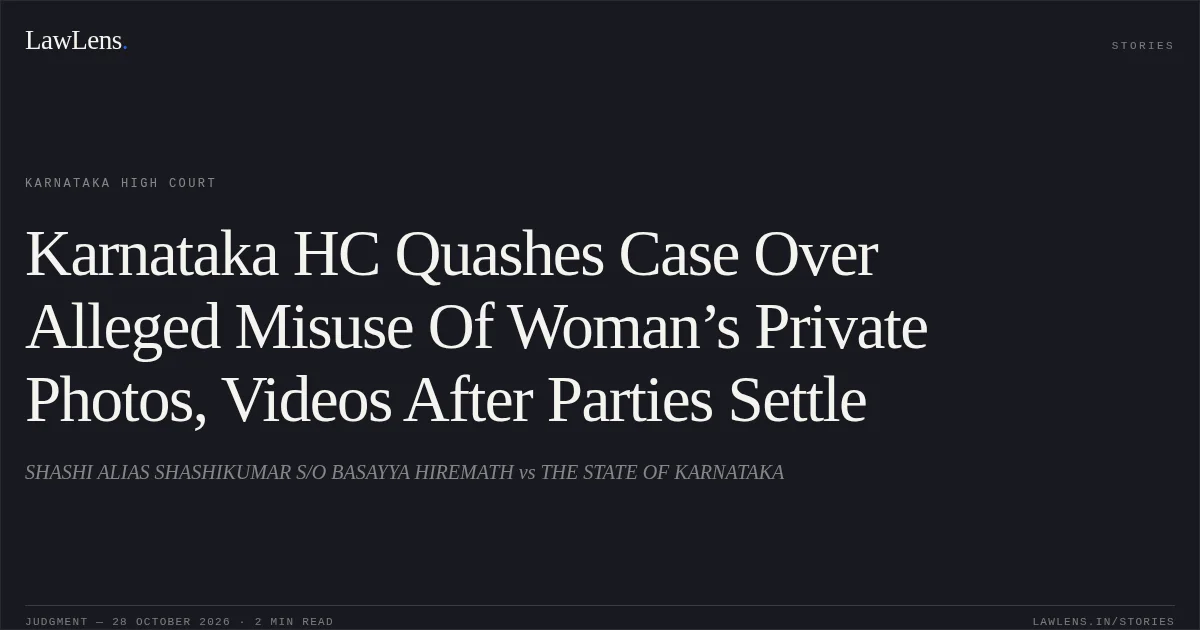 Karnataka HC Quashes Case Over Alleged Misuse Of Woman’s Private Photos, Videos After Parties Settle. SHASHI ALIAS SHASHIKUMAR S/O BASAYYA HIREMATH vs THE STATE OF KARNATAKA. Karnataka High Court. LawLens