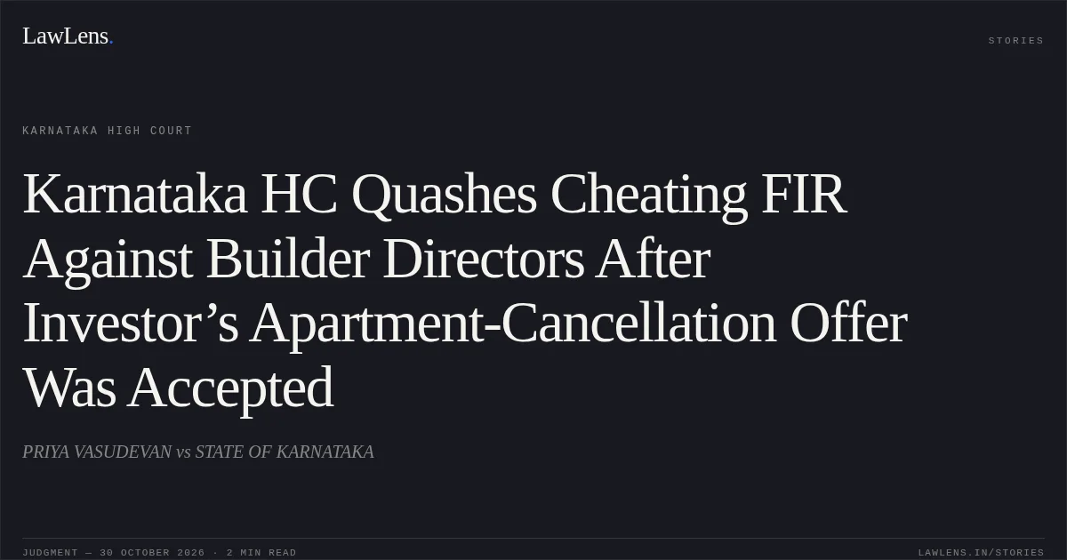 Karnataka HC Quashes Cheating FIR Against Builder Directors After Investor’s Apartment-Cancellation Offer Was Accepted. PRIYA VASUDEVAN vs STATE OF KARNATAKA. Karnataka High Court. LawLens
