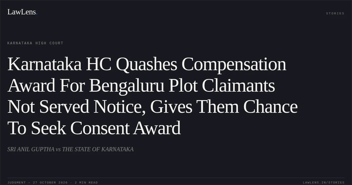 Karnataka HC Quashes Compensation Award For Bengaluru Plot Claimants Not Served Notice, Gives Them Chance To Seek Consent Award. SRI ANIL GUPTHA vs THE STATE OF KARNATAKA. Karnataka High Court. LawLens