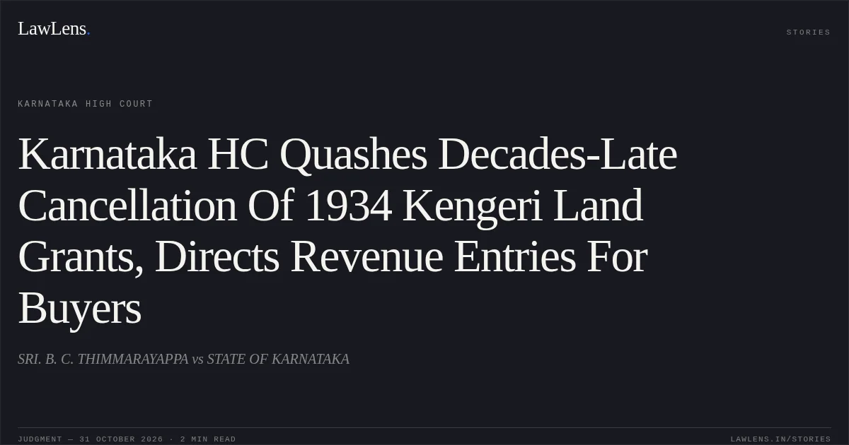 Karnataka HC Quashes Decades-Late Cancellation Of 1934 Kengeri Land Grants, Directs Revenue Entries For Buyers. SRI. B. C. THIMMARAYAPPA vs STATE OF KARNATAKA. Karnataka High Court. LawLens