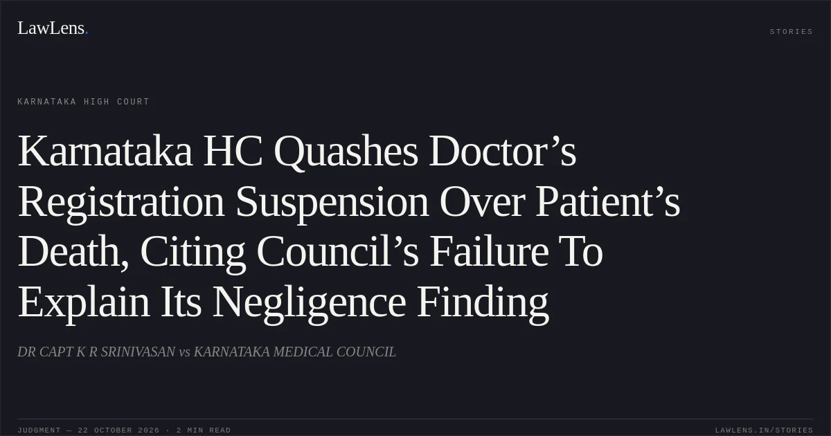 Karnataka HC Quashes Doctor’s Registration Suspension Over Patient’s Death, Citing Council’s Failure To Explain Its Negligence Finding. DR CAPT K R SRINIVASAN vs KARNATAKA MEDICAL COUNCIL. Karnataka High Court. LawLens