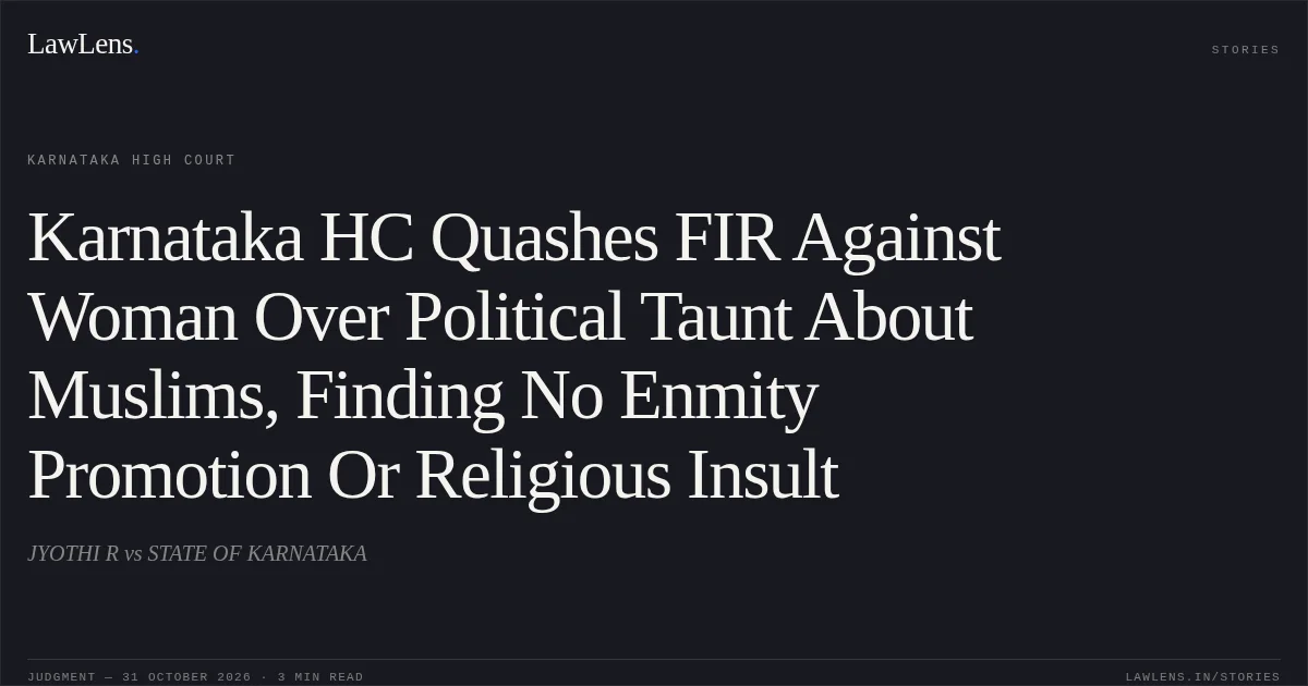 Karnataka HC Quashes FIR Against Woman Over Political Taunt About Muslims, Finding No Enmity Promotion Or Religious Insult. JYOTHI R vs STATE OF KARNATAKA. Karnataka High Court. LawLens