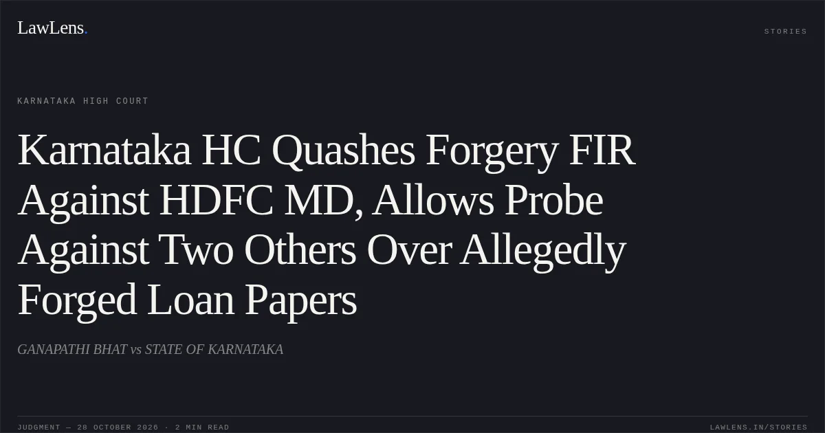 Karnataka HC Quashes Forgery FIR Against HDFC MD, Allows Probe Against Two Others Over Allegedly Forged Loan Papers. GANAPATHI BHAT vs STATE OF KARNATAKA. Karnataka High Court. LawLens