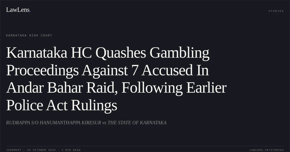 Karnataka HC Quashes Gambling Proceedings Against 7 Accused In Andar Bahar Raid, Following Earlier Police Act Rulings. RUDRAPPA S/O HANUMANTHAPPA KIRESUR vs THE STATE OF KARNATAKA. Karnataka High Court. LawLens