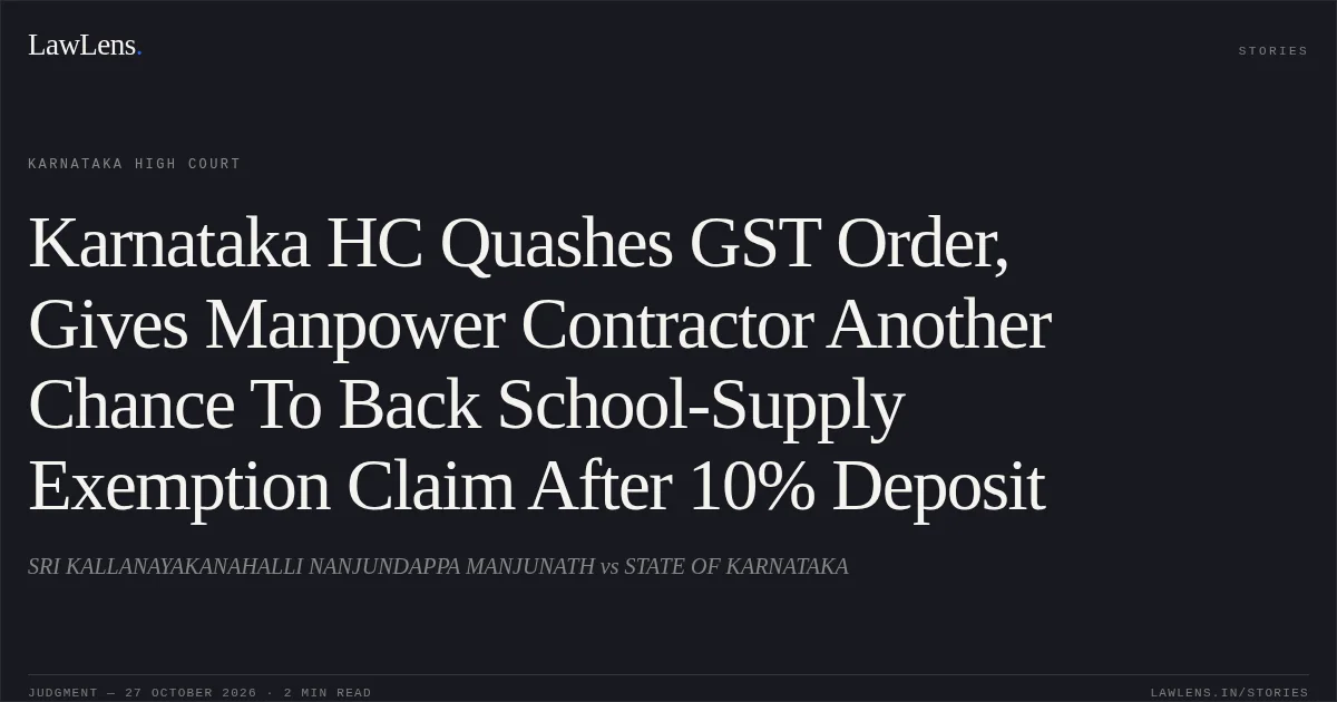 Karnataka HC Quashes GST Order, Gives Manpower Contractor Another Chance To Back School-Supply Exemption Claim After 10% Deposit. SRI KALLANAYAKANAHALLI NANJUNDAPPA MANJUNATH vs STATE OF KARNATAKA. Karnataka High Court. LawLens