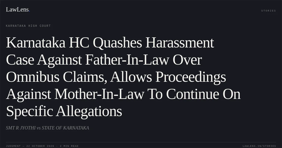 Karnataka HC Quashes Harassment Case Against Father-In-Law Over Omnibus Claims, Allows Proceedings Against Mother-In-Law To Continue On Specific Allegations. SMT R JYOTHI vs STATE OF KARNATAKA. Karnataka High Court. LawLens