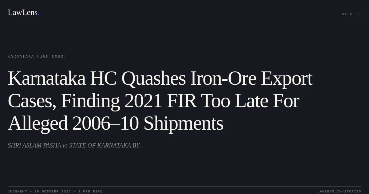 Karnataka HC Quashes Iron-Ore Export Cases, Finding 2021 FIR Too Late For Alleged 2006–10 Shipments. SHRI ASLAM PASHA vs STATE OF KARNATAKA BY. Karnataka High Court. LawLens