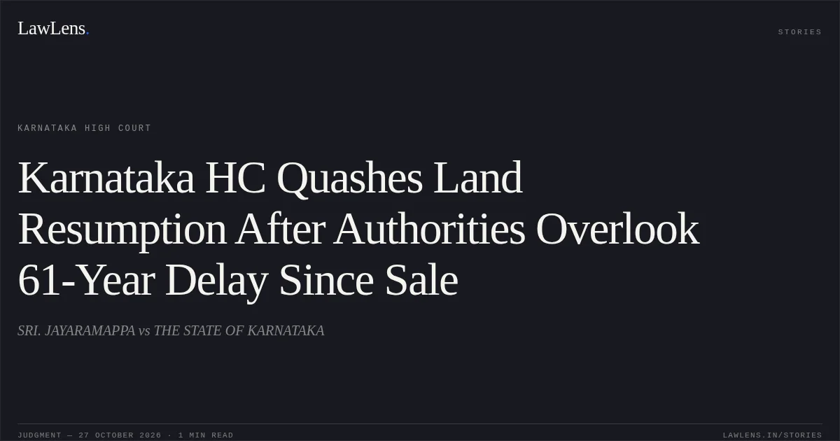 Karnataka HC Quashes Land Resumption After Authorities Overlook 61-Year Delay Since Sale. SRI. JAYARAMAPPA vs THE STATE OF KARNATAKA. Karnataka High Court. LawLens
