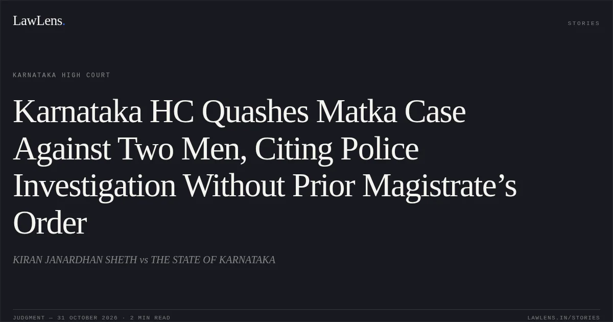 Karnataka HC Quashes Matka Case Against Two Men, Citing Police Investigation Without Prior Magistrate’s Order. KIRAN JANARDHAN SHETH vs THE STATE OF KARNATAKA. Karnataka High Court. LawLens
