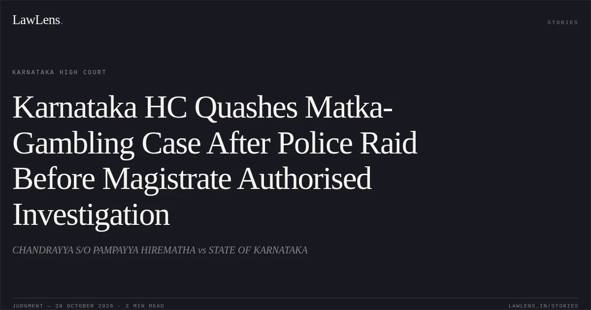 Karnataka HC Quashes Matka-Gambling Case After Police Raid Before Magistrate Authorised Investigation. CHANDRAYYA S/O PAMPAYYA HIREMATHA vs STATE OF KARNATAKA. Karnataka High Court. LawLens