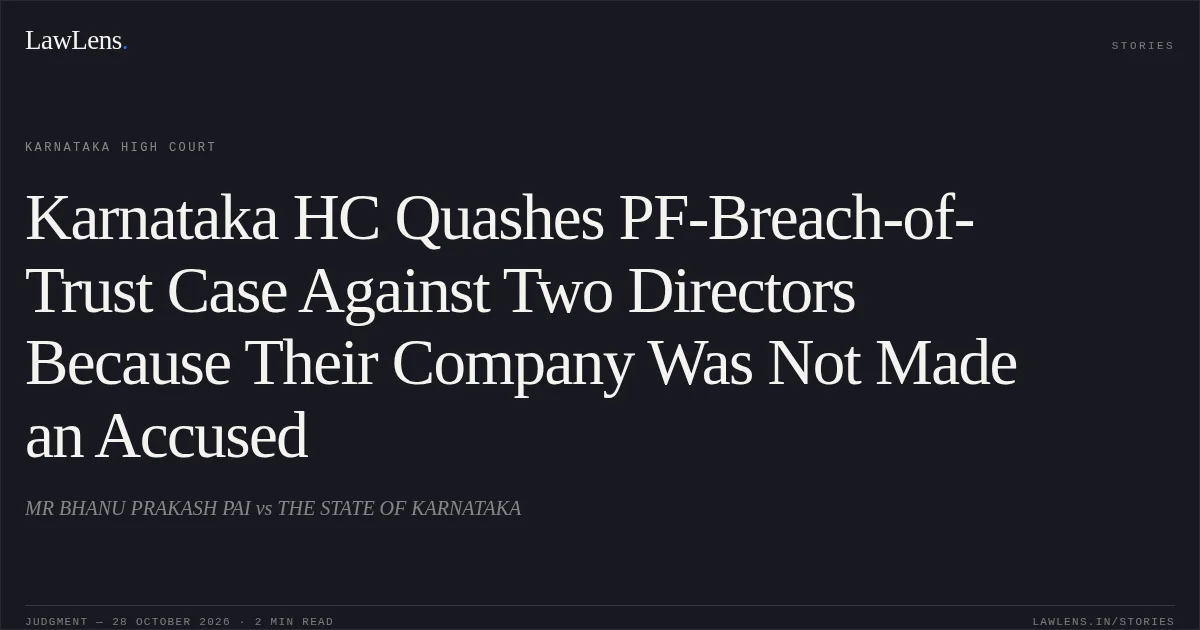 Karnataka HC Quashes PF-Breach-of-Trust Case Against Two Directors Because Their Company Was Not Made an Accused. MR BHANU PRAKASH PAI vs THE STATE OF KARNATAKA. Karnataka High Court. LawLens