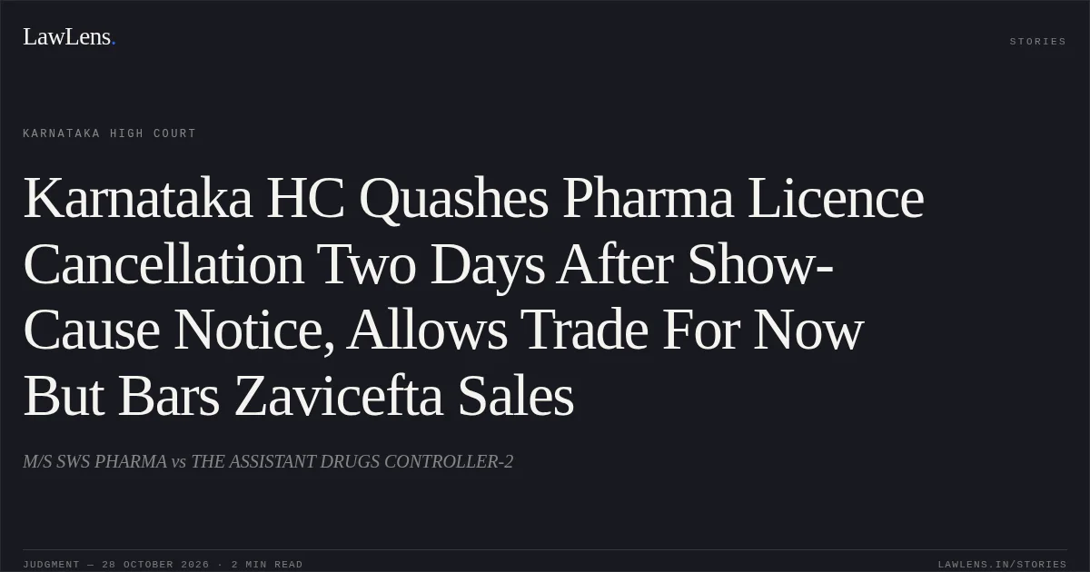 Karnataka HC Quashes Pharma Licence Cancellation Two Days After Show-Cause Notice, Allows Trade For Now But Bars Zavicefta Sales. M/S SWS PHARMA vs THE ASSISTANT DRUGS CONTROLLER-2. Karnataka High Court. LawLens