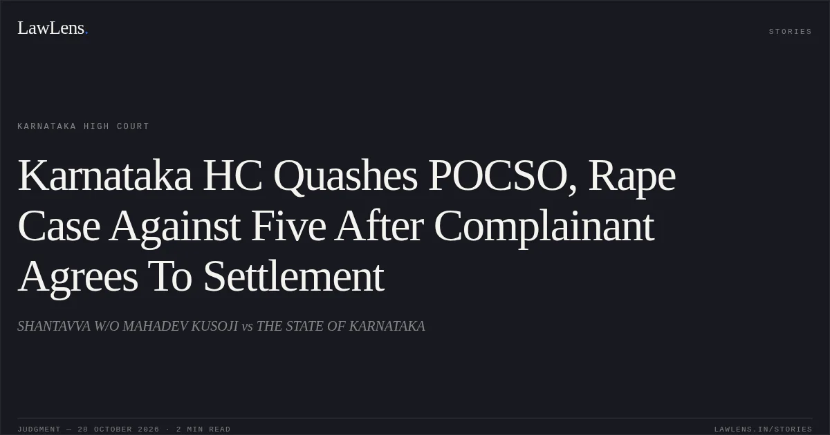 Karnataka HC Quashes POCSO, Rape Case Against Five After Complainant Agrees To Settlement. SHANTAVVA W/O MAHADEV KUSOJI vs THE STATE OF KARNATAKA. Karnataka High Court. LawLens