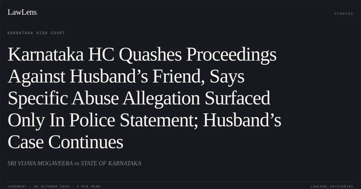 Karnataka HC Quashes Proceedings Against Husband’s Friend, Says Specific Abuse Allegation Surfaced Only In Police Statement; Husband’s Case Continues. SRI VIJAYA MOGAVEERA vs STATE OF KARNATAKA. Karnataka High Court. LawLens