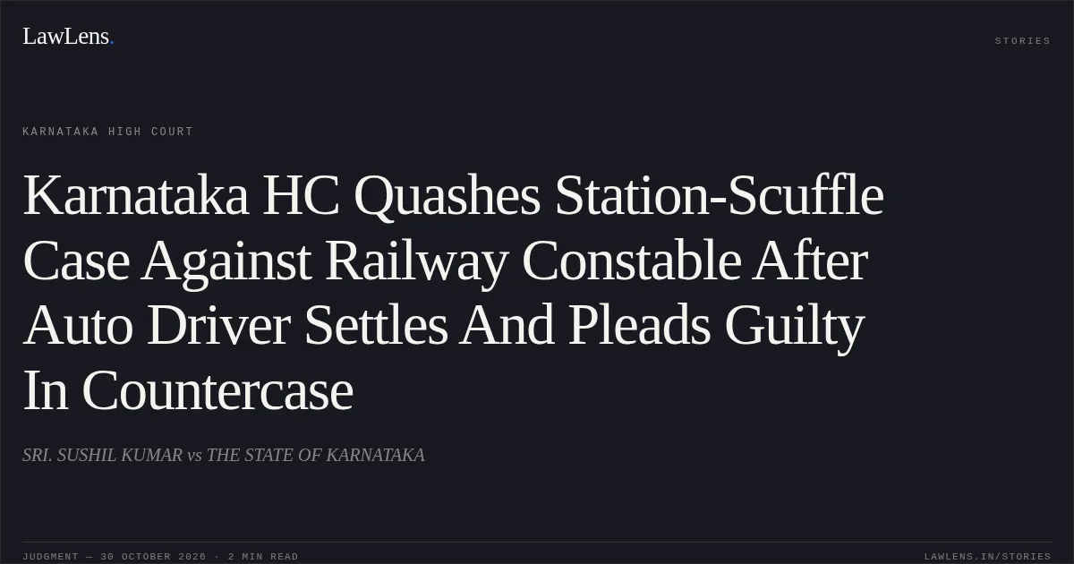 Karnataka HC Quashes Station-Scuffle Case Against Railway Constable After Auto Driver Settles And Pleads Guilty In Countercase. SRI. SUSHIL KUMAR vs THE STATE OF KARNATAKA. Karnataka High Court. LawLens